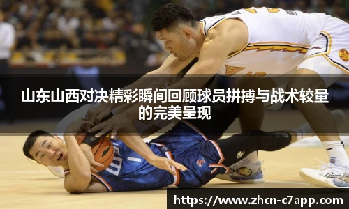 山东山西对决精彩瞬间回顾球员拼搏与战术较量的完美呈现